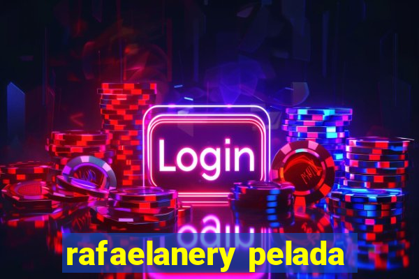 rafaelanery pelada